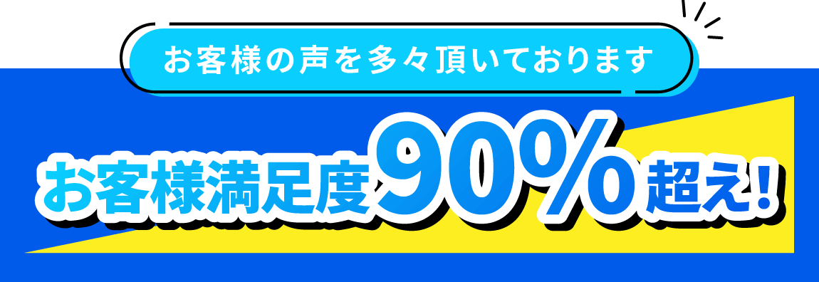 お客様の声を多々頂いております!お客様満足度90%超え!
